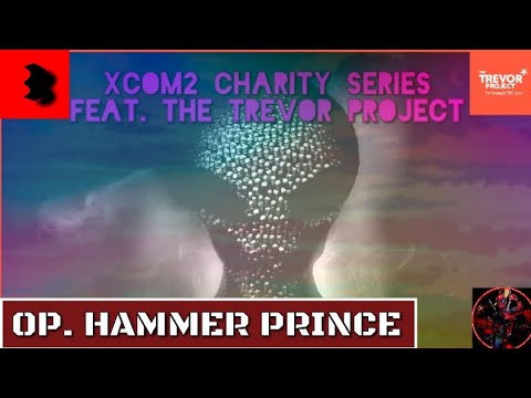 XCOM2 Charity Series Featuring the Trevor Project| Episode 3: Op. Hammer Prince