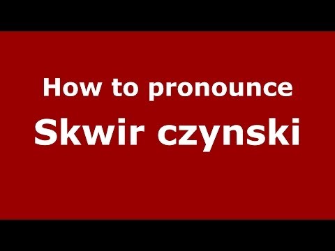How to pronounce Skwir czynski (Polish/Poland) - PronounceNames.com