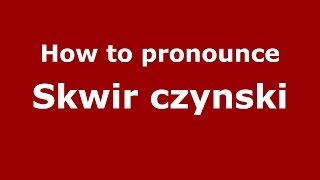 How to pronounce Skwir Czyński