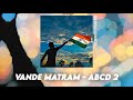 Vande Matram ABCD 2 Perfect Slowed Reverb Bonus SLOWEDPEACE