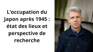 Michael Lucken : L'occupation du Japon après 1945 : état des lieux et perspectives de recherche