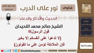 صورة قول الرسول ﷺ لا تدعوا على أنفسكم إلا بخير فإن الملائكة تؤمن على ما تقولون - اللحيدان - كبار العلماء