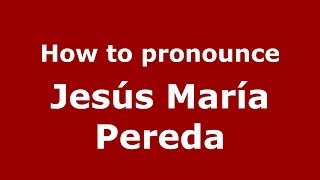 How to pronounce Jes&uacute;s Mar&iacute;a Pereda
