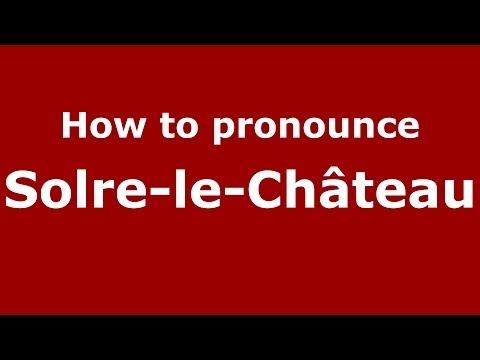 How to pronounce Solre-le-Château (French/France) - PronounceNames.com