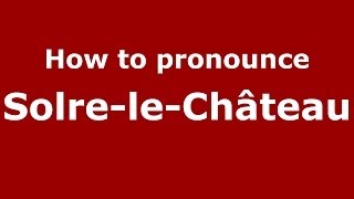 How to pronounce Solre-Le-Château