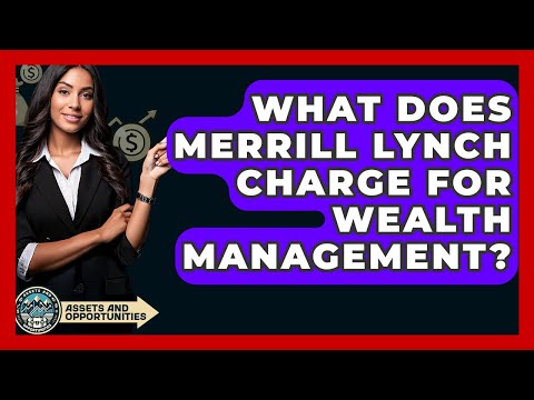 What Does Merrill Lynch Charge For Wealth Management? - AssetsandOpportunity.org
