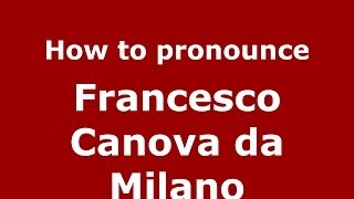 How to pronounce Francesco Canova Da Milano