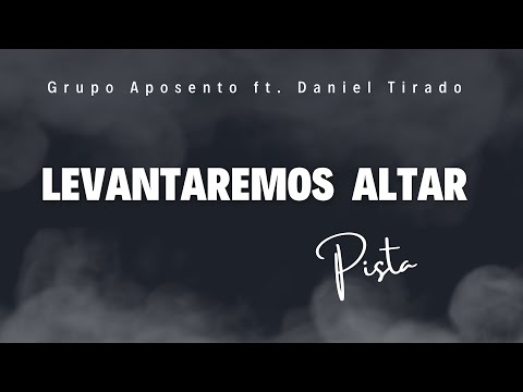 Grupo aposento Ft.Daniel Tirado: PISTA LEVANTAREMOS ALTAR (pista con letras )