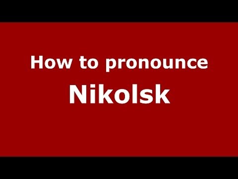 How to pronounce Nikolsk (Russian/Russia)  - PronounceNames.com