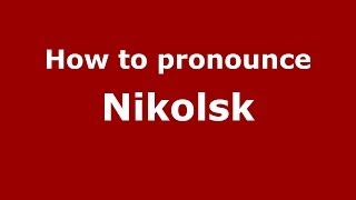 How to pronounce Nikolsk
