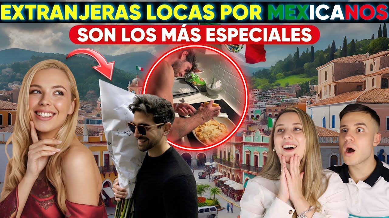 TODA EXTRANJERA DESEA LOCAMENTE UN HOMBRE MEXICANO | QUE TIENEN LOS DE MEXICO QUE NO TENGA EL RESTO?