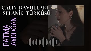 Fatma Aydoğan - Çalın Davulları "Selanik Türküsü" | Akustik