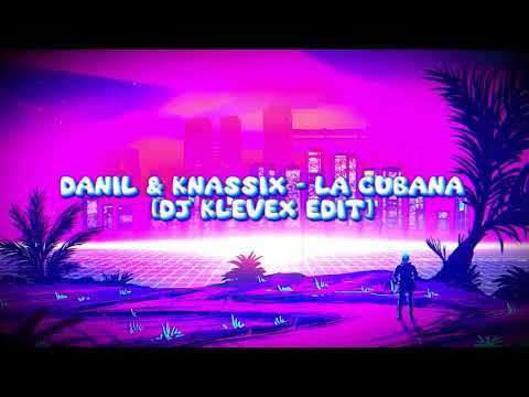 Danil & Knassix - La Cubana - [DJ KLEVEX EDIT]