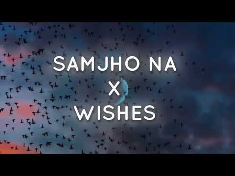 Samjho Na X Wishes | Official Mashup