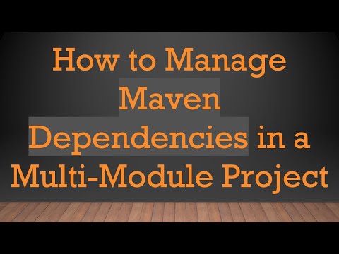 How to Manage Maven Dependencies in a Multi-Module Project