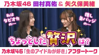 【乃木坂46】田村真佑＆矢久保美緒　「生のアイドルが好き」アフタートーク （2025/4/18(金)放送）