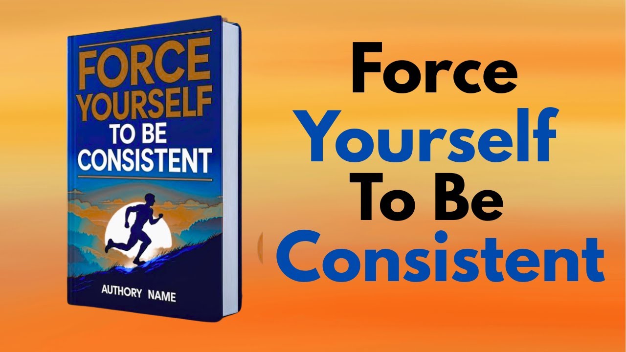 Force Yourself to Be Consistent  (Audiobook)