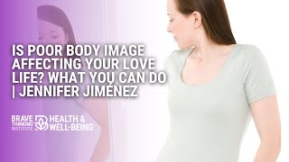 Is Poor Body Image Affecting Your Love Life? What You Can Do | Jennifer Jiménez-Health & Well-Being