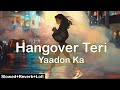 Hangover Teri Yaadon Ka [Slowed+Reverb+Lofi] Rk Lofi Music | Hangover Song Lofi