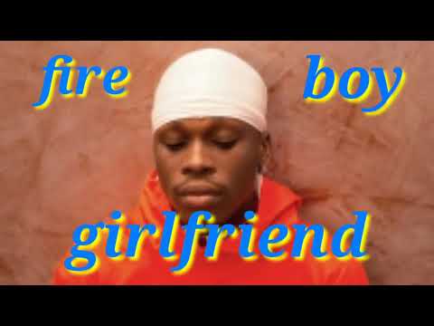 Fire boy girlfriend official music video