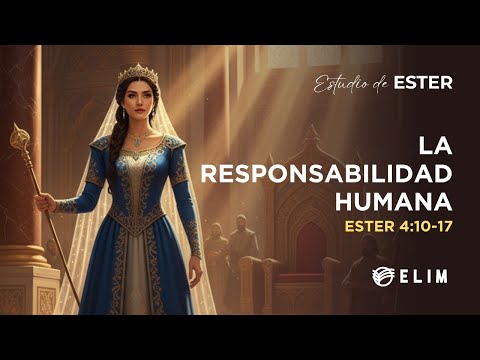 La responsabilidad humana | Ester 4:10-17 | Estudio Bíblico