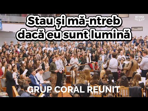 Grup coral reunit - Stau și mă-ntreb dacă eu sunt lumină
