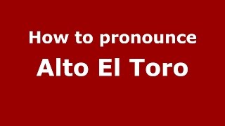 How to pronounce Alto El Toro