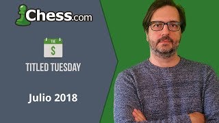 Torneo de Ajedrez "Titled Tuesday" Jul'18 jugado y comentado por Luisón