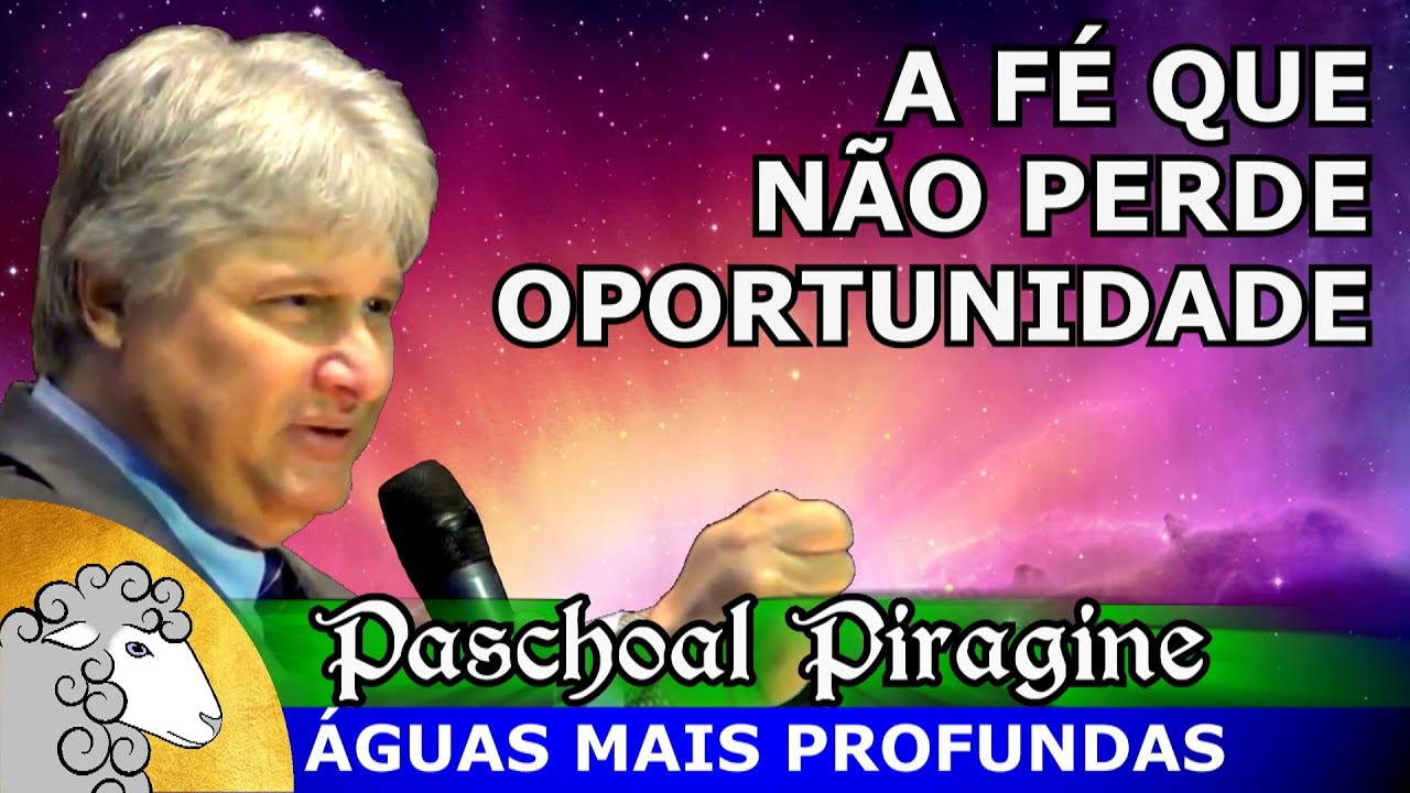 FÉ É OUSAR BUSCAR AS COISAS QUE SÓ JESUS PODE FAZER - Paschoal Piragine