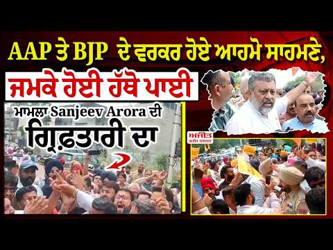 Sanjeev Arora Arressted - AAP ਤੇ BJP  ਦੇ Worker ਹੋਏ ਆਹਮੋ ਸਾਹਮਣੇ, ਜਮਕੇ ਹੋਈ ਹੱਥੋ ਪਾਈ