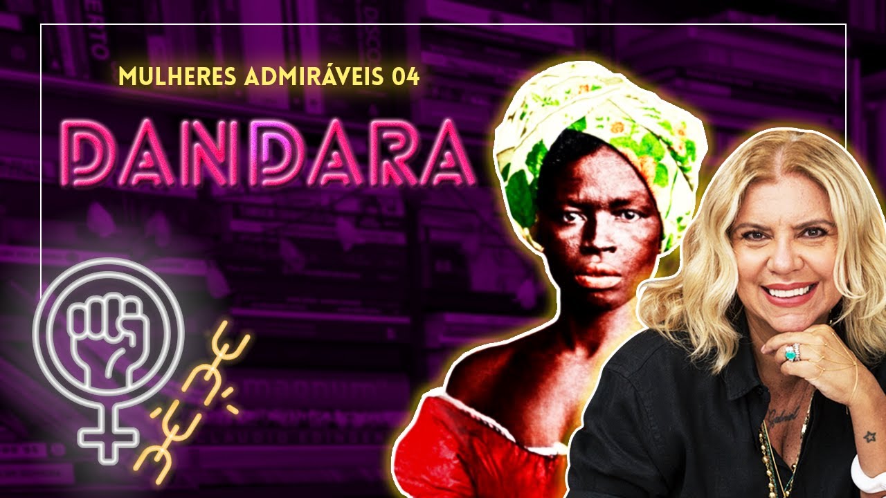 MULHERES ADMIRÁVEIS #04 | DANDARA