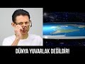 Dünya yuvarlak değildir!