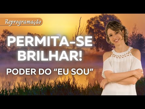 REPROGRAMAÇÃO INCRÍVEL para elevar a sua vibração | PERMITA-SE BRILHAR! Poder do “EU SOU”