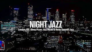 London Night Jazz - Relaxing Smooth Piano Jazz Music & Background Music for Sleep | Soft Piano Jazz