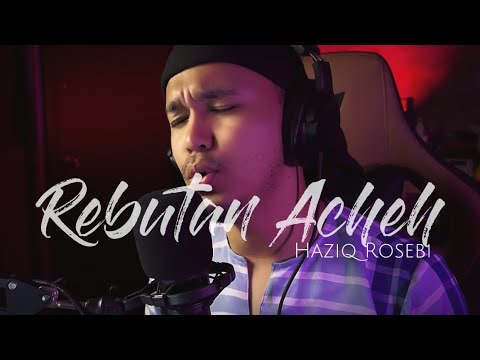REBUTAN ACHEH - Cover by Haziq Rosebi