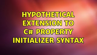 Hypothetical extension to C# property initializer syntax (2 Solutions!!)
