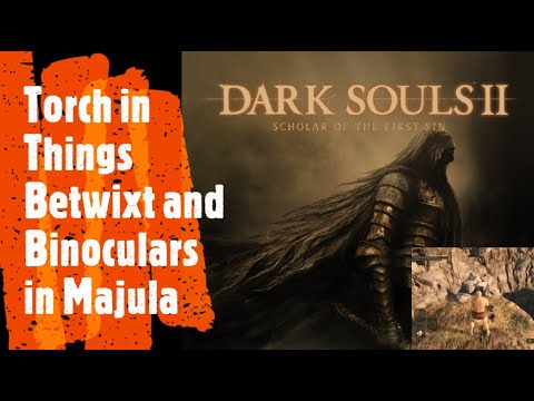 Dark Souls 2 [Torch in Things Betwixt and Binoculars in Majula]