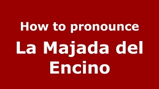 How to pronounce La Majada Del Encino
