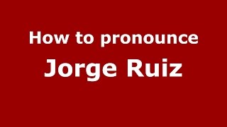 How to pronounce Jorge Ruiz