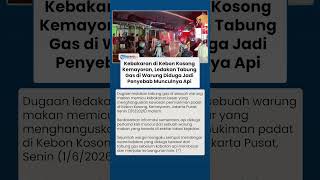 Kebakaran di Kebon Kosong Kemayoran, Ledakan Tabung Gas di Warung Diduga Jadi Penyebab Munculnya Api