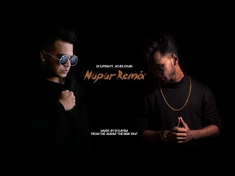 DJ Sayem Ft. Aches Khan - Nupur Remix (Audio) | THE NEW ERA ALBUM 2017
