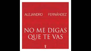 ALEJANDRO FERNANDEZ No Me Digas Que Te Vas