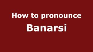 How to pronounce Banarsi