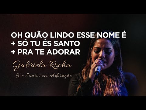 Gabriela Rocha | Oh, Quão Lindo Esse Nome É/Só Tu És Santo/Pra Te Adorar | Live Juntos em Adoração