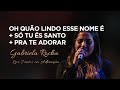 Gabriela Rocha Oh Quão Lindo Esse Nome É Só Tu És Santo Pra Te Adorar Live Juntos Em Adoração