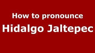 How to pronounce Hidalgo Jaltepec