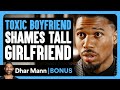 TOXIC Boyfriend Shames TALL GIRLFRIEND Dhar Mann Bonus