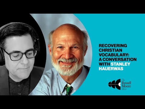 Recovering Christian Vocabulary: A Conversation with Stanley Hauerwas | The Russell Moore Show