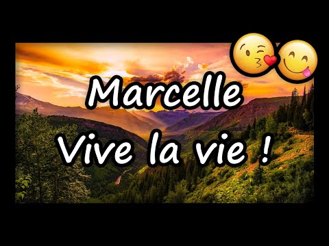 Marcelle, VIVE LA VIE ET TOUS MES VOEUX (joyeux anniversaire Marcelle, bonne fête Marcelle)