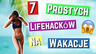 7 PROSTYCH LIFE HACKÓW NA WAKACJE